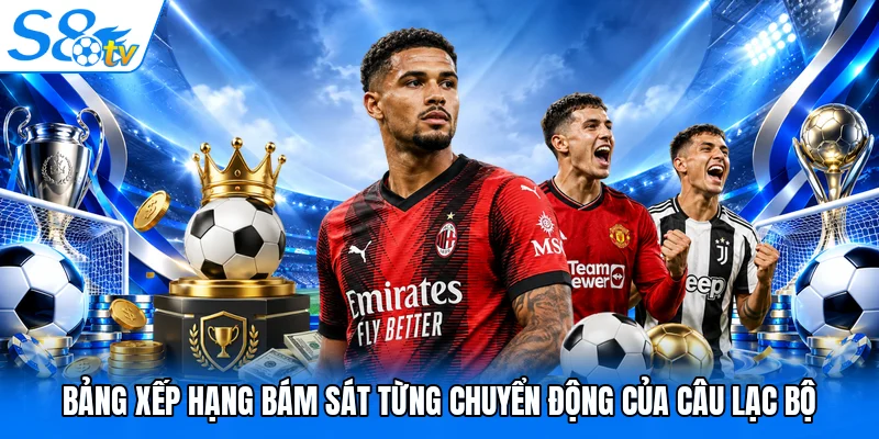 Bảng xếp hạng bám sát từng chuyển động của câu lạc bộ