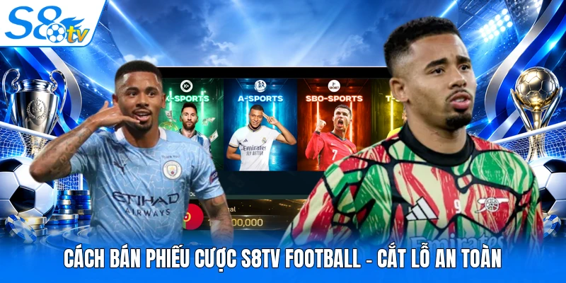 Cách Bán Phiếu Cược S8TV Football - Cắt Lỗ An Toàn