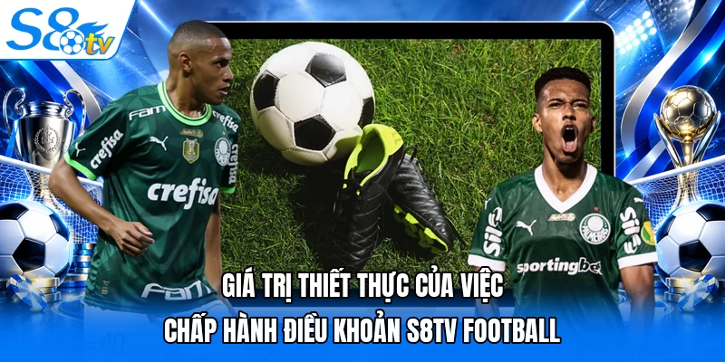 Giá trị thiết thực của việc chấp hành điều khoản S8TV Football