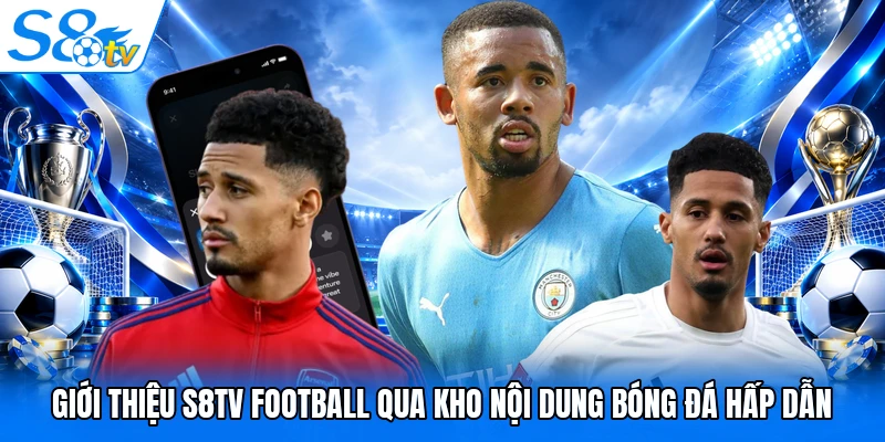 Giới thiệu S8TV Football qua kho nội dung bóng đá hấp dẫn