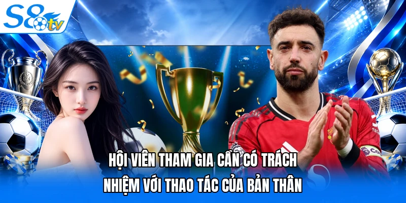 Hội viên tham gia cần có trách nhiệm với thao tác của bản thân