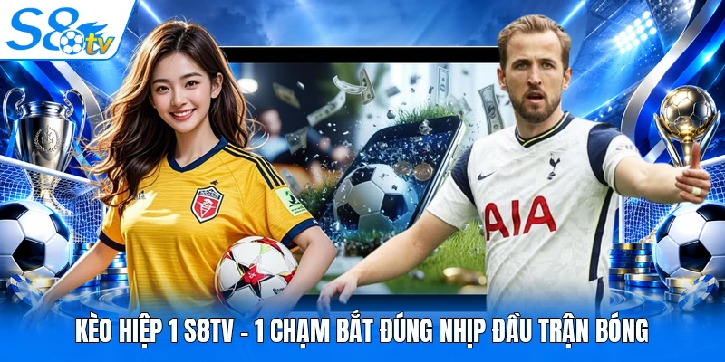 Kèo Hiệp 1 - 1 Chạm Bắt Nhịp Trận Bóng Tại S8TV Football