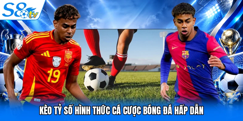 Kèo tỷ số hình thức cá cược bóng đá hấp dẫn