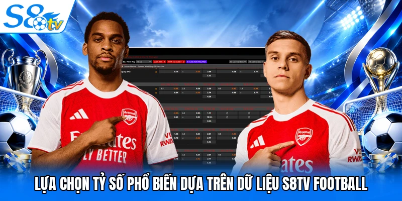 Lựa chọn tỷ số phổ biến dựa trên dữ liệu S8TV Football