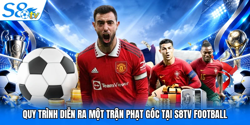 Quy trình diễn ra một trận phạt góc tại S8TV Football