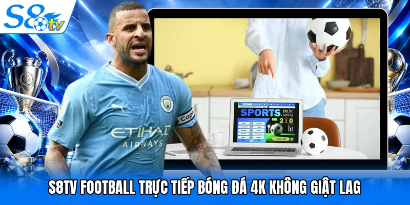 S8TV Football trực tiếp bóng đá 4K không giật lag