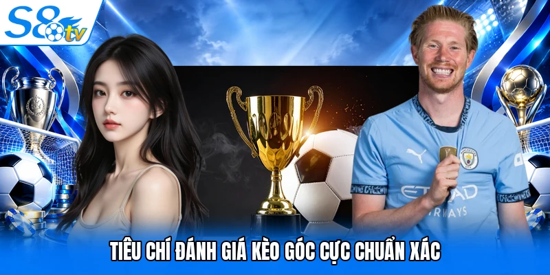 Tiêu chí đánh giá kèo góc cực chuẩn xác