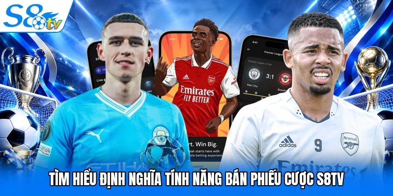 Tìm hiểu định nghĩa tính năng bán phiếu cược S8TV Football
